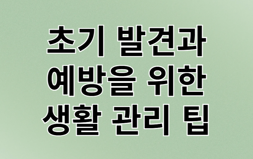 초기 발견과 예방을 위한 생활 관리 팁