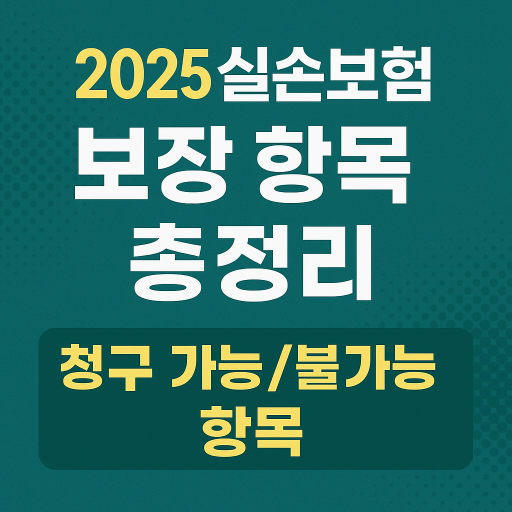 2025 실손보험 보장 항목 총정리 &ndash; 청구 가능/불가능 항목 한눈에 확인