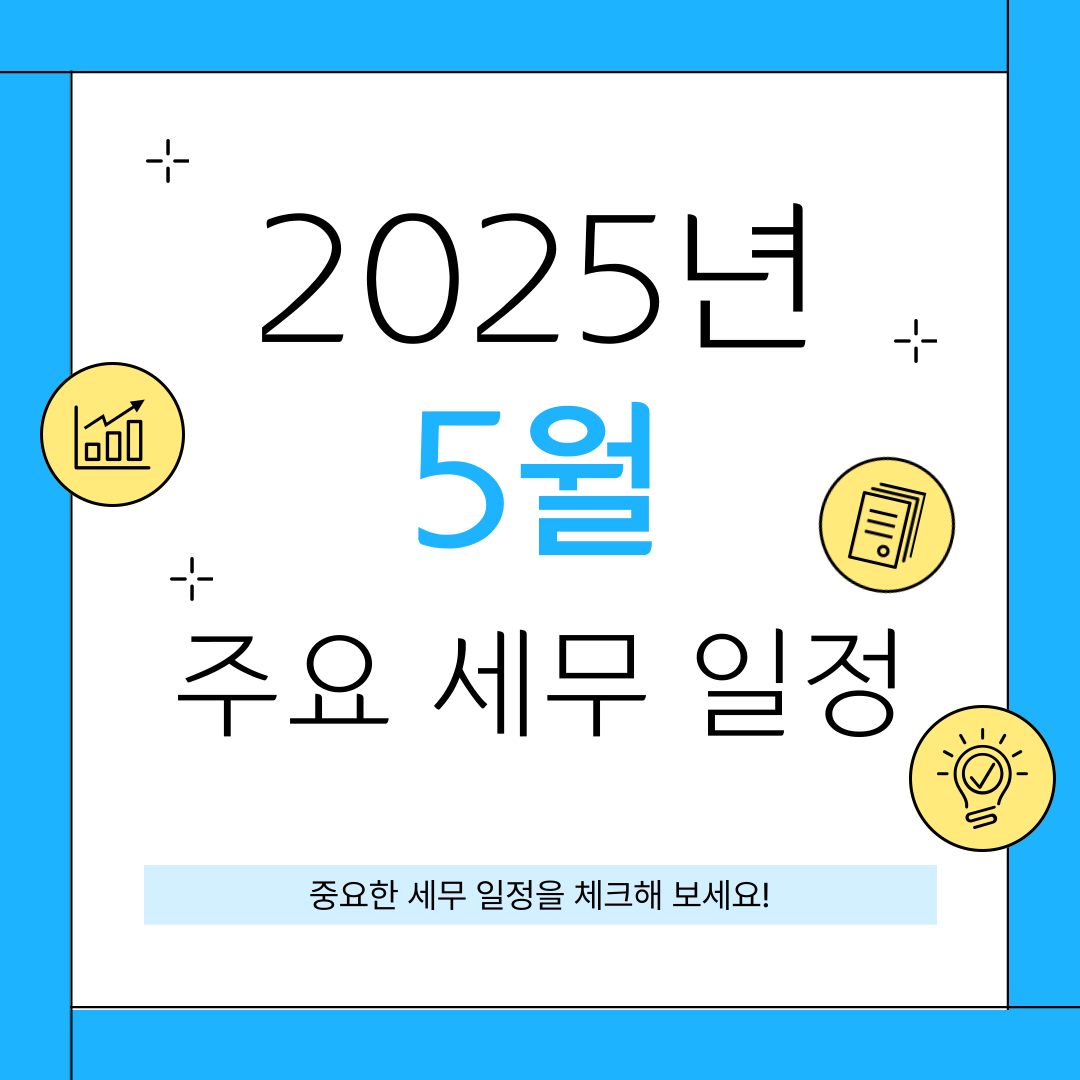2025년 5월 주요 세무일정 한눈에 보기 : 종합소득세 신고, 원천세 신고 등
