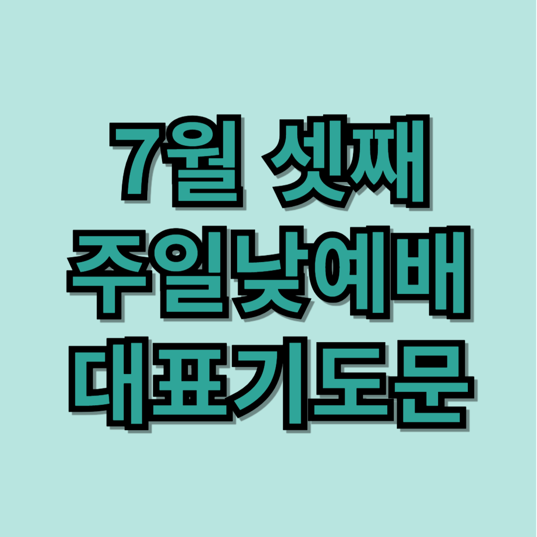 2025년 7월 셋째주일낮예배 대표기도문