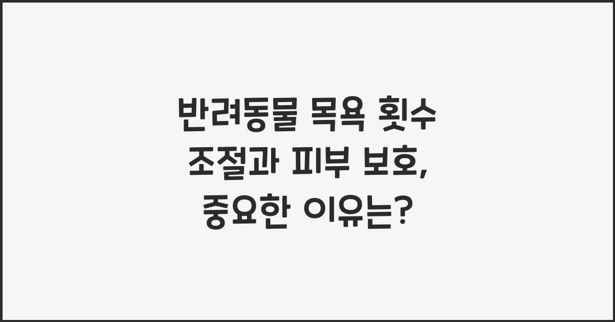 반려동물 목욕 횟수 조절, 애완동물 피부 보호