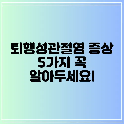 퇴행성관절염 증상 5가지 꼭 알아두세요!