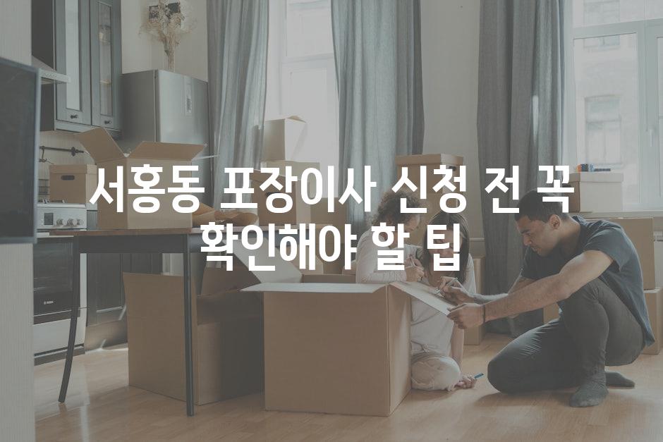 서홍동 포장이사 신청 전 꼭 확인해야 할 팁