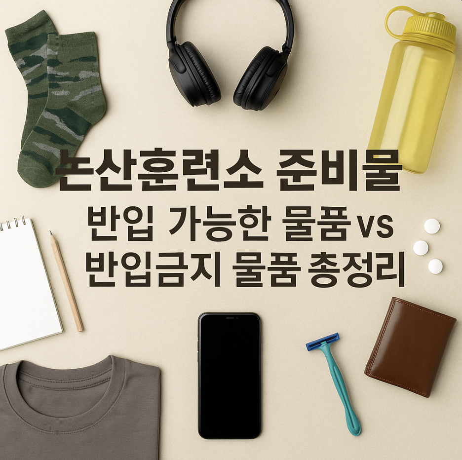 논산훈련소 준비물, 반입 가능한 물품 vs 반입금지 물품 총정리