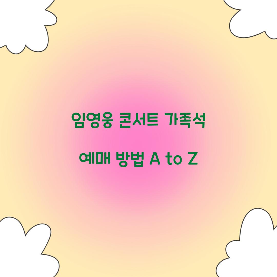 임영웅 콘서트 가족석 예매 방법 A to Z