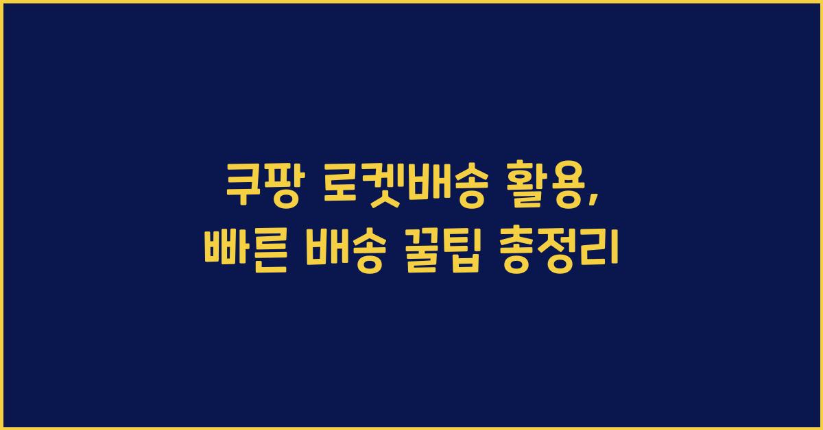 쿠팡 로켓배송 활용, 빠른 배송 꿀팁