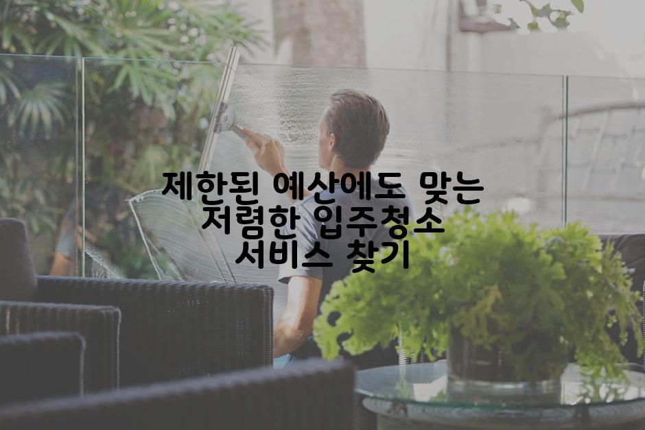 제한된 예산에도 맞는 저렴한 입주청소 서비스 찾기