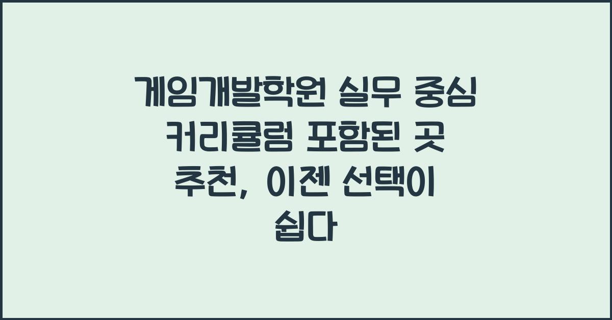 게임개발학원 실무 중심 커리큘럼 포함된 곳 추천