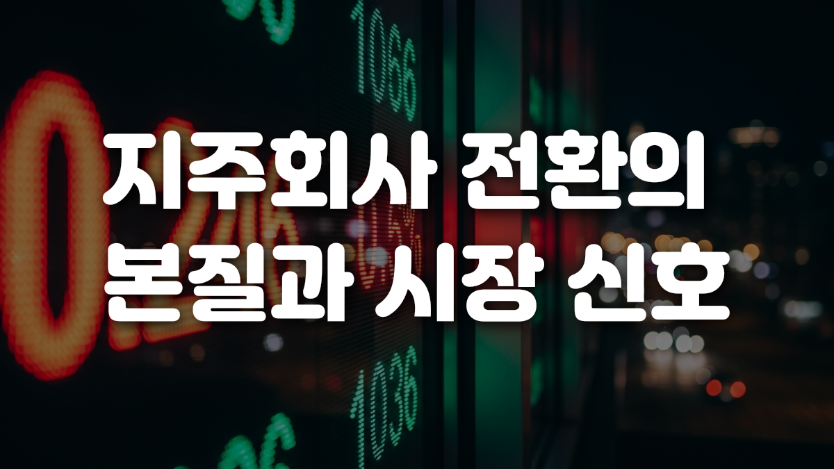 지주회사 전환의 본질과 시장 신호