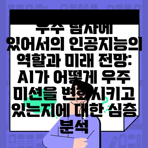 우주 탐사에 있어서의 인공지능의 역할과 미래 전망: AI가 어떻게 우주 미션을 변화시키고 있는지에 대한 심층 분석