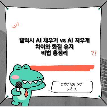 갤럭시 AI 채우기 vs AI 지우개 차이와 화질 유지 비법 총정리