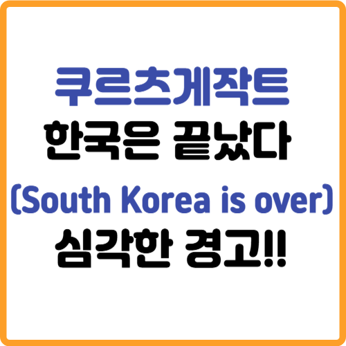 쿠르츠게작트 유튜버 한국은 끝났다(South Korea is over) 경고 관련 사진