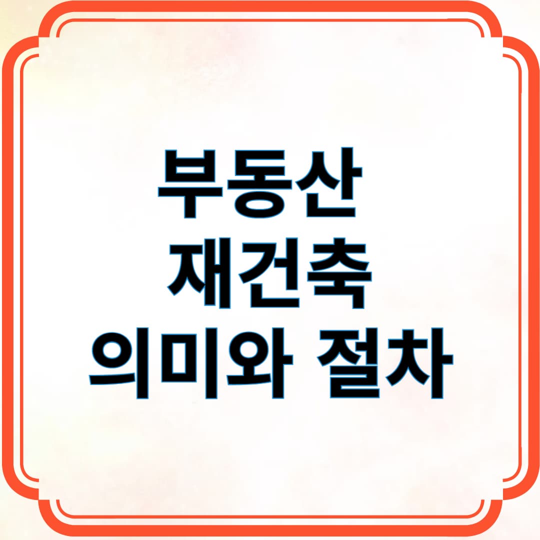 부동산 재건축의 의미와 절차