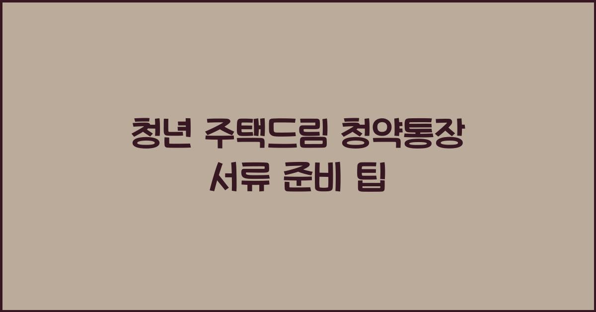 청년 주택드림 청약통장 서류