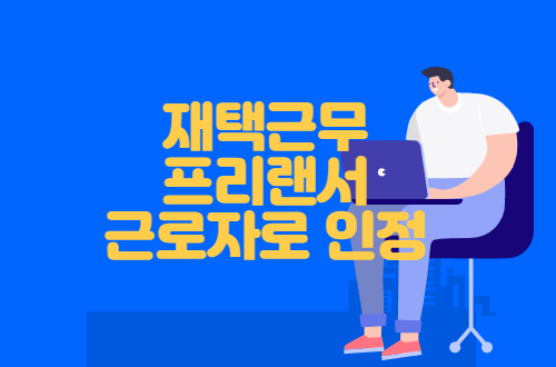 재택근무 프리랜서 근로자로 인정