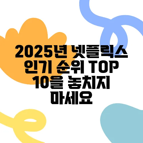 2025년 넷플릭스 인기 순위 TOP 10을 놓치지 마세요