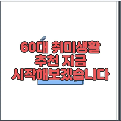 60대 취미생활 추천 지금 시작해보겠습니다