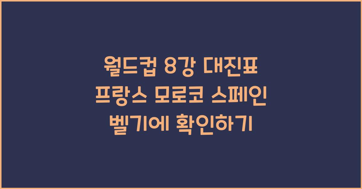 월드컵 8강 대진표 프랑스 모로코 스페인 벨기에