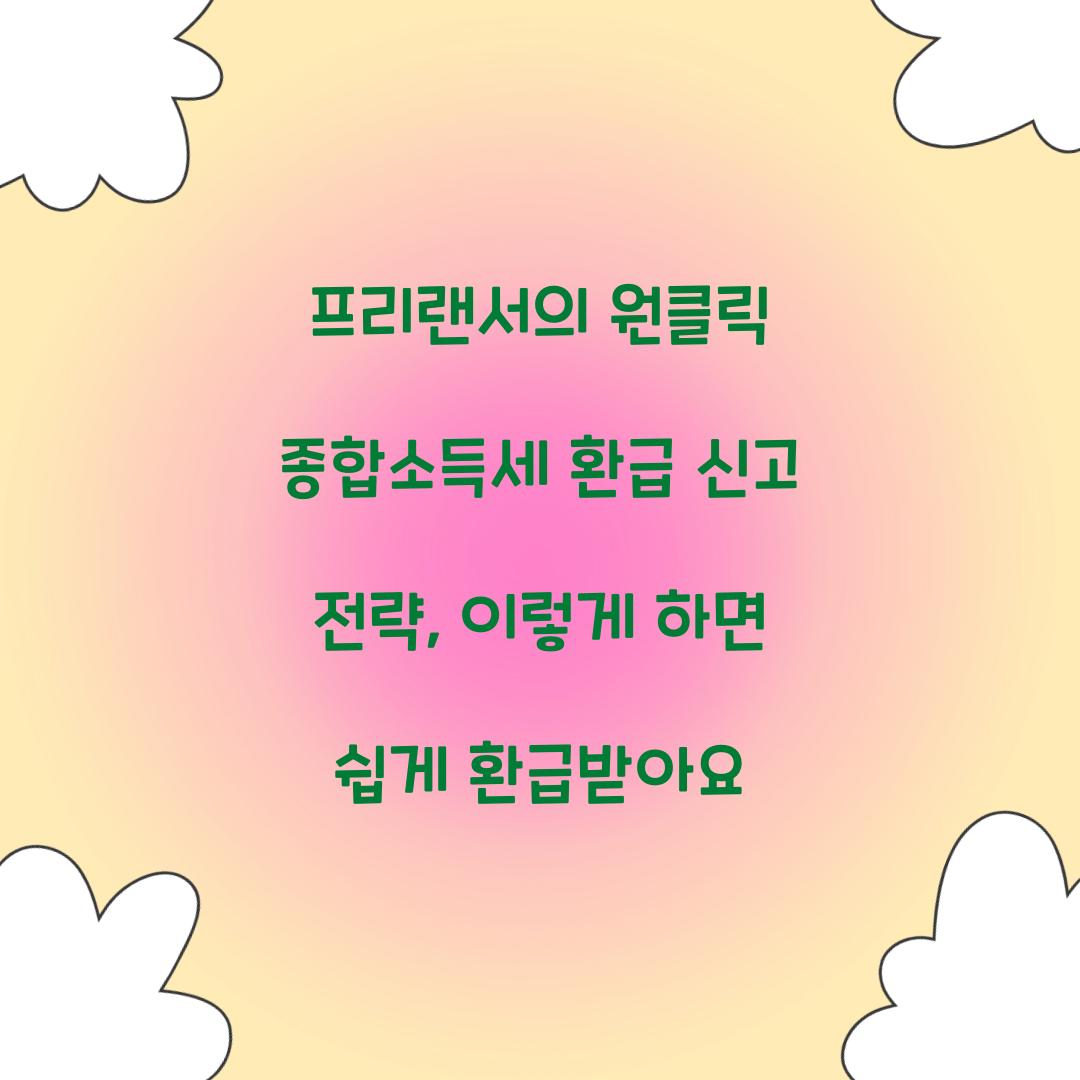 프리랜서의 원클릭 종합소득세 환급 신고 전략