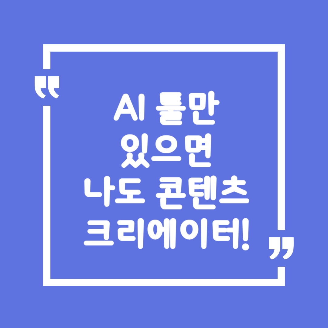 AI 툴만 있으면 나도 콘텐츠 크리에이터!