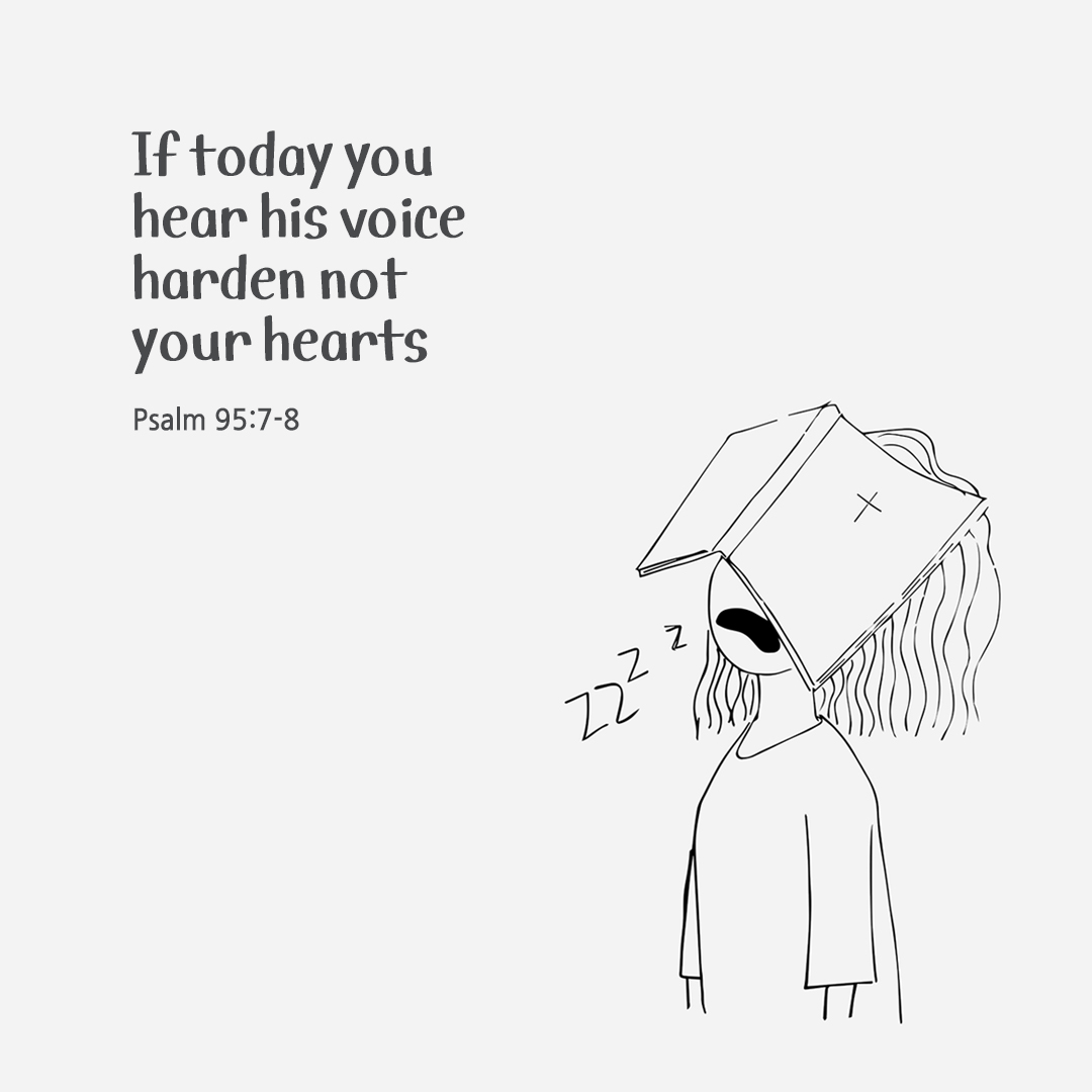 If today you hear his voice&#44; harden not your hearts. (Psalm 95:7-8)