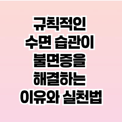 규칙적인 수면 습관이 불면증을 해결하는 이유와 실천법