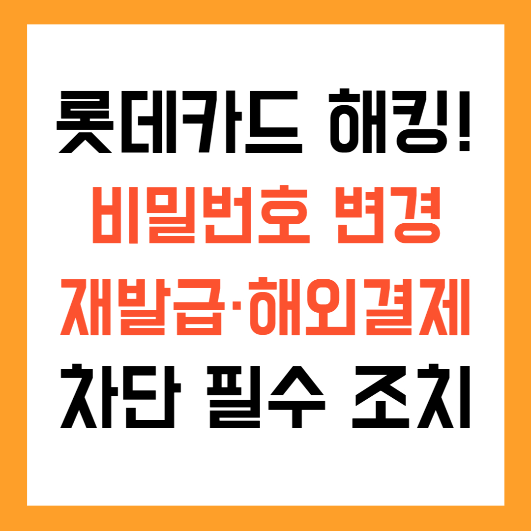 롯데카드 해킹! 비밀번호 변경·재발급·해외결제 차단 필수 조치