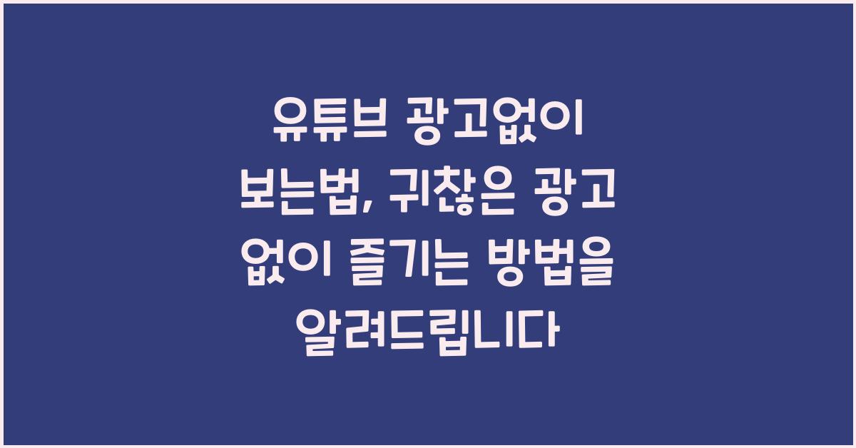 유튜브 광고없이 보는법