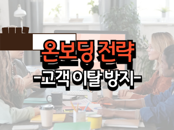 고객 이탈을 막는 온보딩(Onboarding) 전략