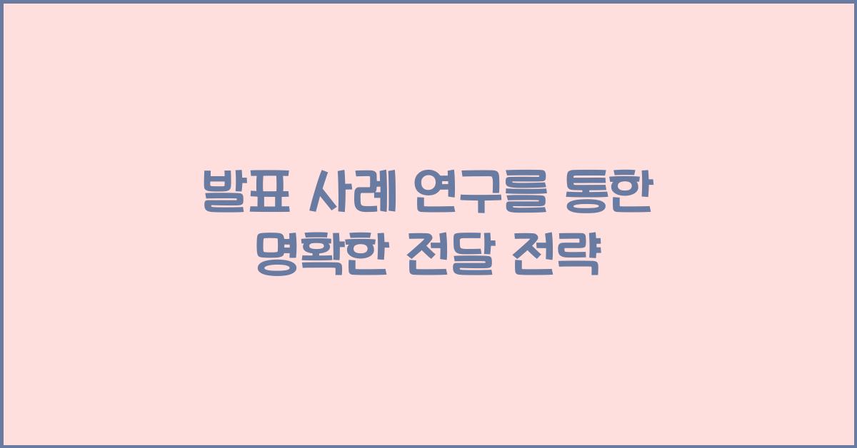 발표 사례 연구, 명확한 전달