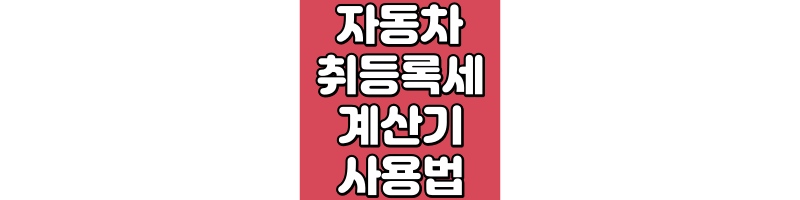 자동차 취등록세 계산기 사용법