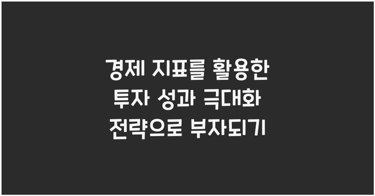 경제 지표를 활용한 투자 성과 극대화 전략