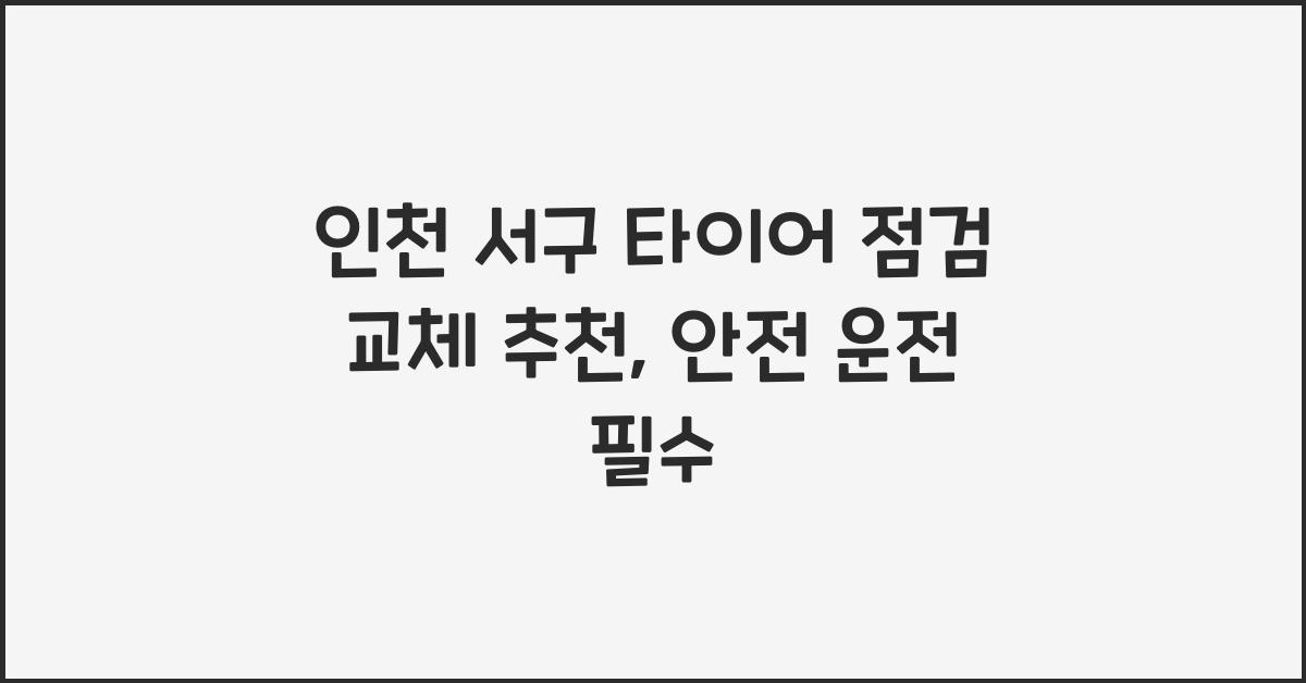 인천 서구 타이어 점검 교체 추천