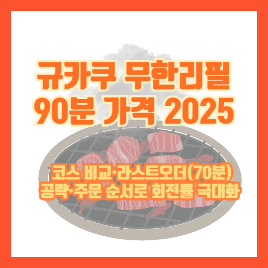 규카쿠 무한리필 90분 가격 2025 ❘ 코스 비교·라스트오더(70분) 공략·주문 순서로 회전률 극대화