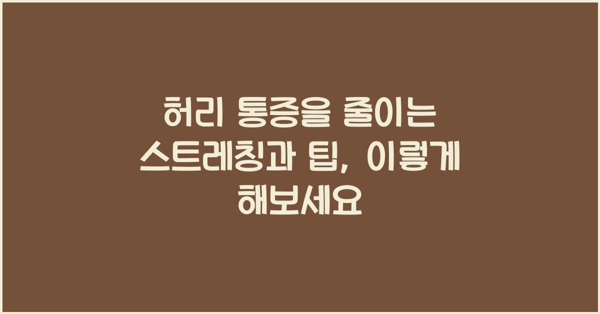 허리 통증을 줄이는 스트레칭과 팁