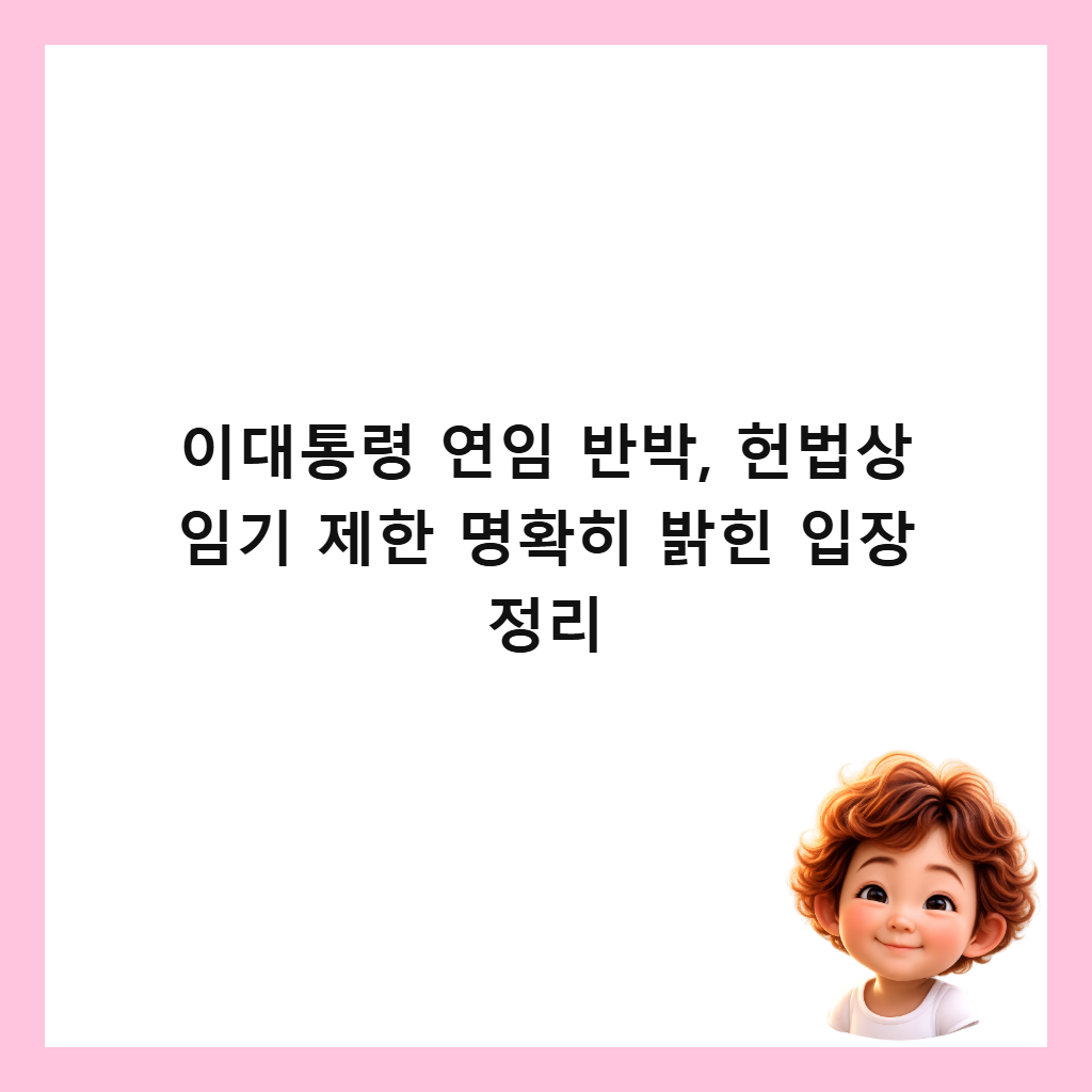 이대통령 연임 반박, 헌법상 임기 제한 명확히 밝힌 입장 정리 썸네일