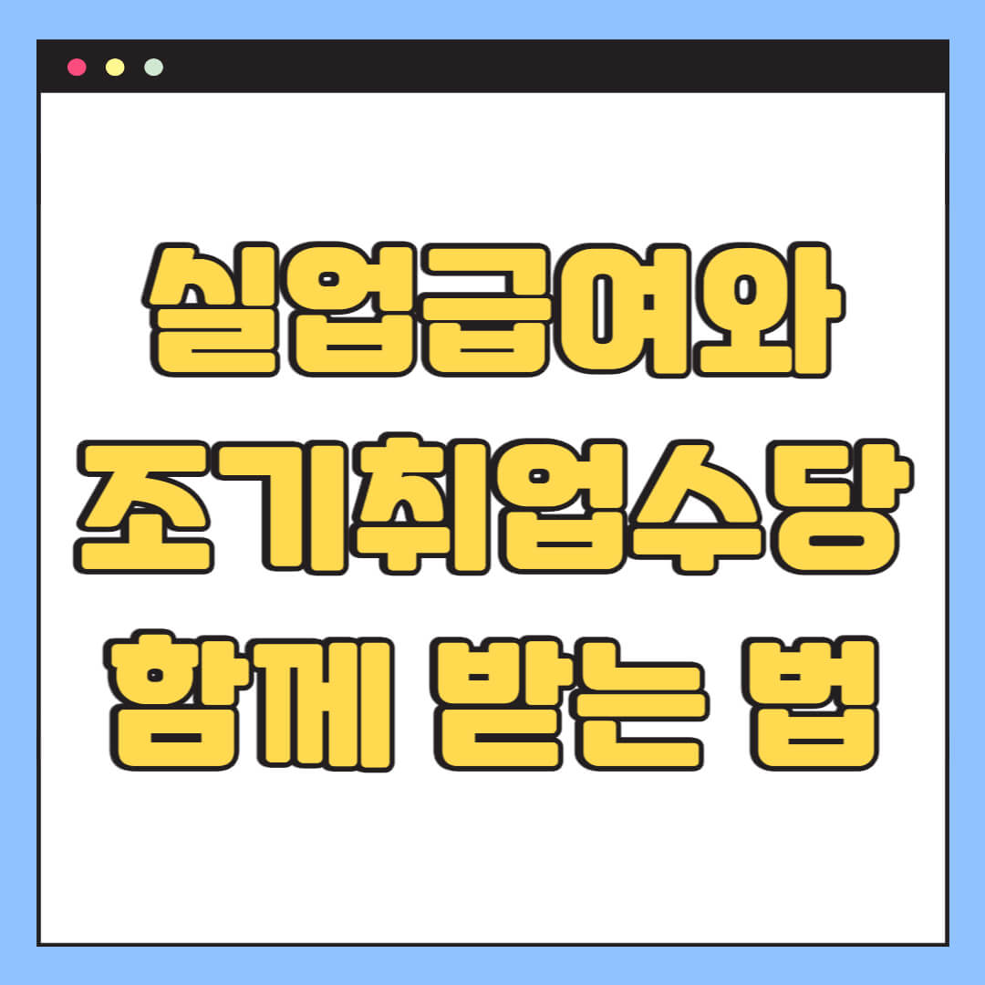 실업급여와 조기취업수당 함께 받는 법