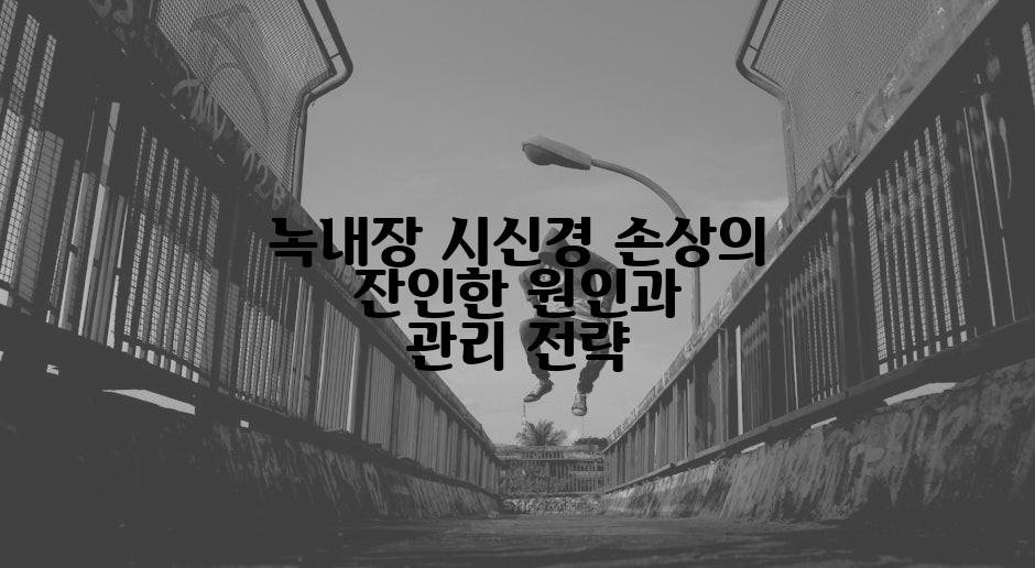 녹내장 시신경 손상의 잔인한 원인과 관리 전략
