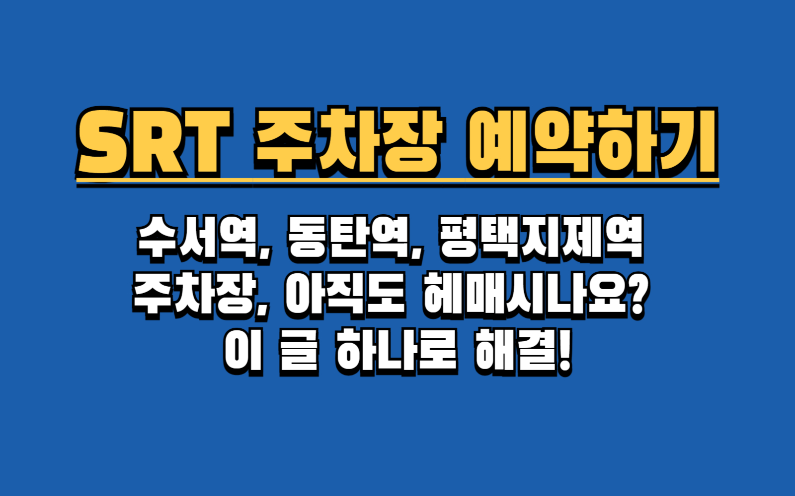 수서역, 동탄역, 평택지제역
주차장, 아직도 헤매시나요?
이 글 하나로 해결!