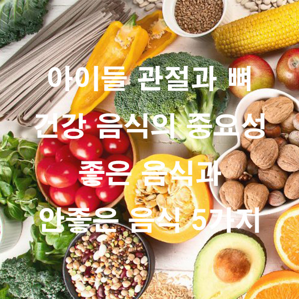 아이들 관절과 뼈 건강 음식의 중요성 좋은 음식과 안좋은 음식 5가지