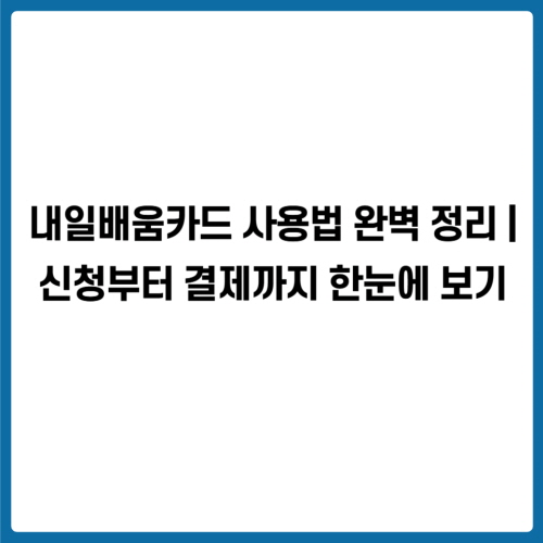 내일배움카드 사용법 완벽 정리 ❘ 신청부터 결제까지 한눈에 보기