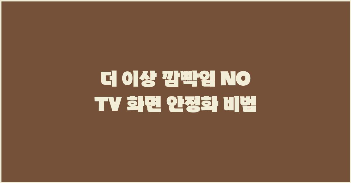 더 이상 깜빡임 NO! TV 화면 해결법