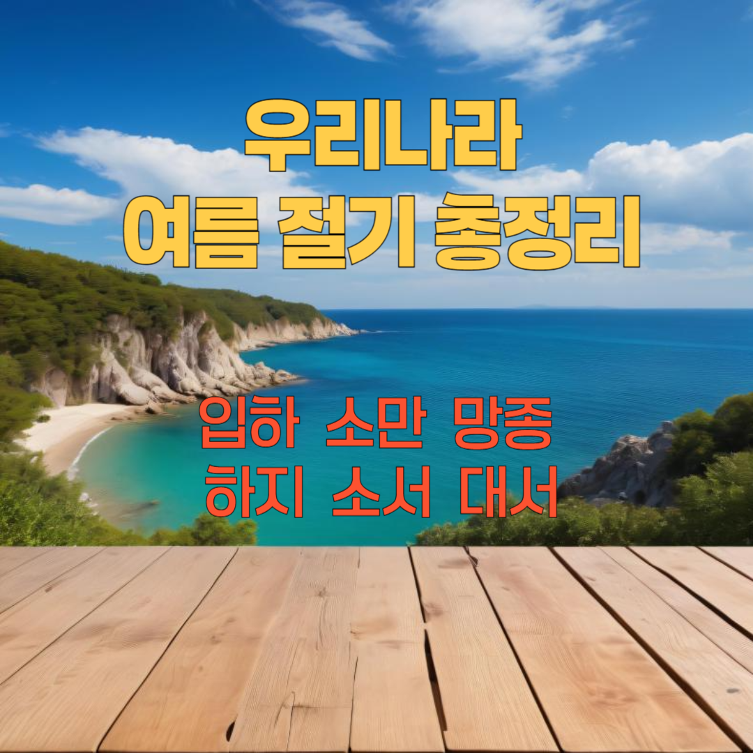 우리나라 여름 절기 총 정리! 입하부터 대서까지의 의미와 날짜, 풍습까지 한눈에 알아보기