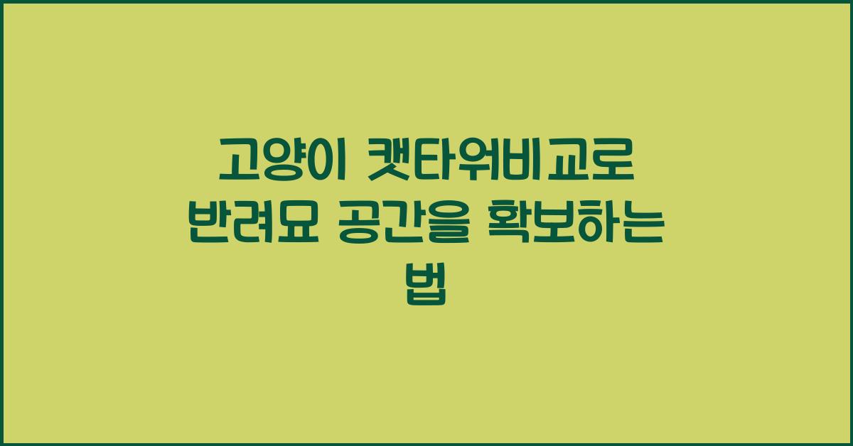 고양이 캣타워비교, 반려묘 공간확보  