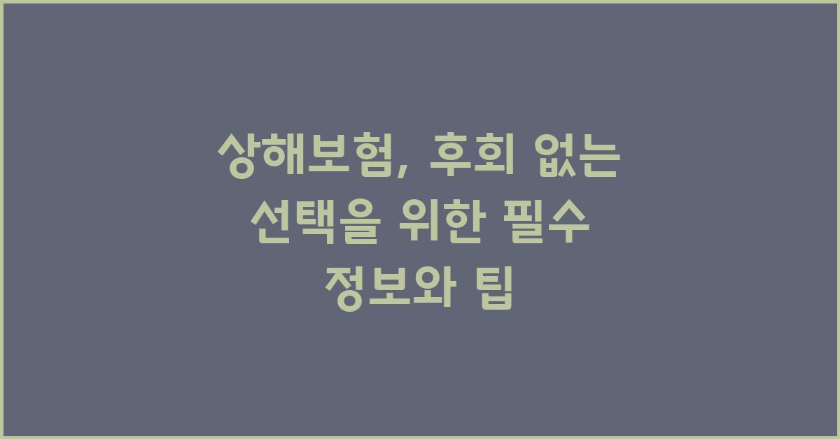 상해보험, 후회 없는 선택을 위한 조언