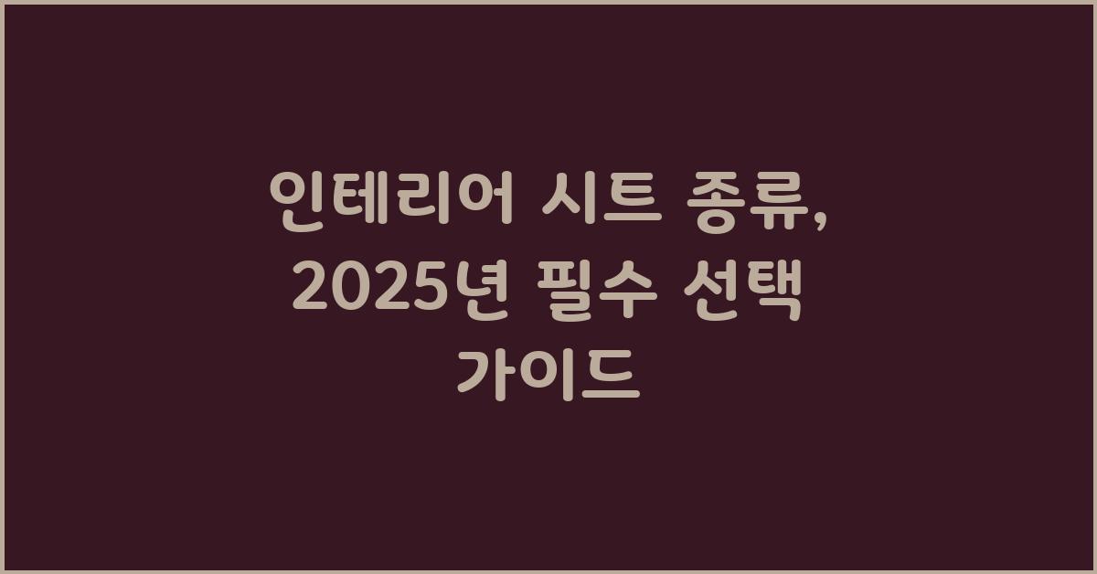 인테리어 시트 종류: 쉽고 빠른 선택 가이드