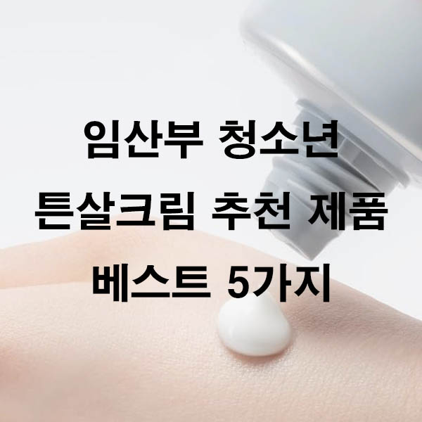 임산부 청소년 튼살크림 추천 제품 베스트 5가지