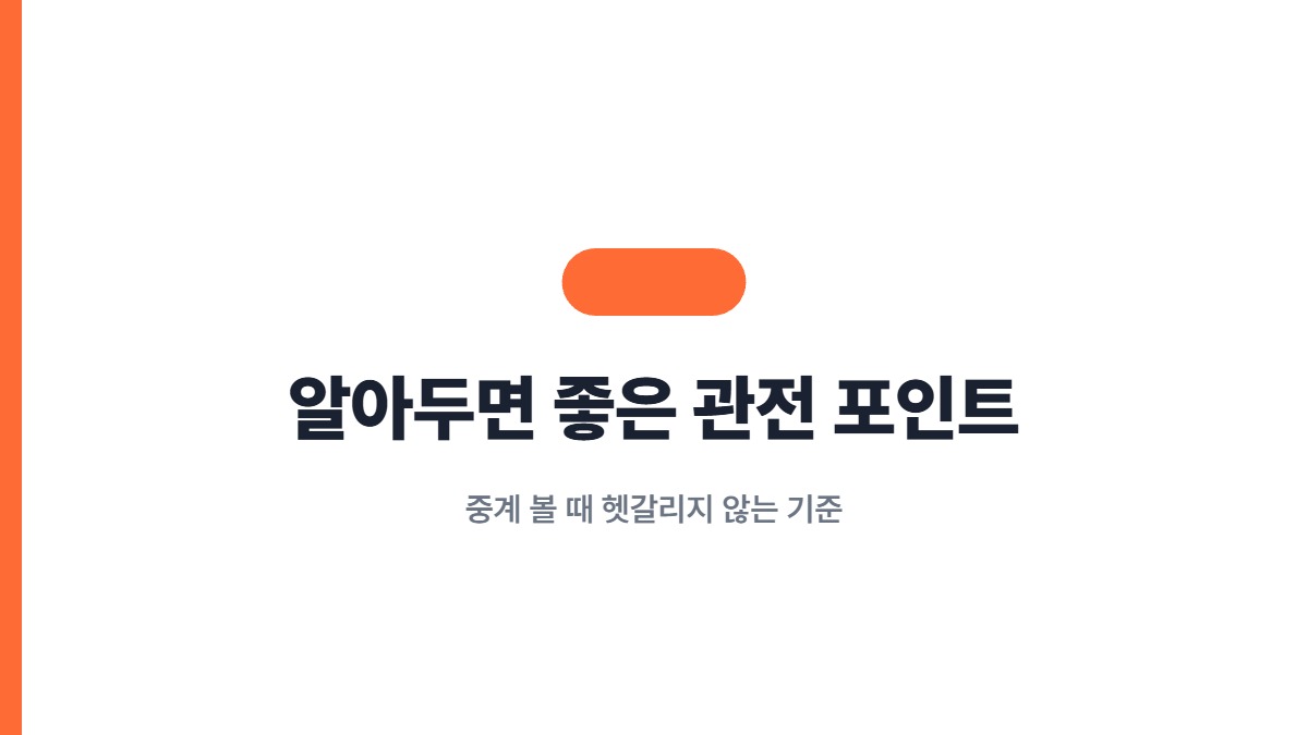 알아두면 좋은 관전 포인트 — 중계 볼 때 헷갈리지 않는 기준