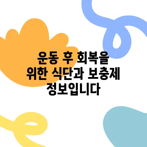 운동 후 회복을 위한 식단과 보충제 정보입니다