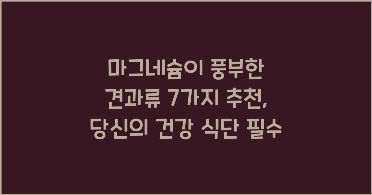 마그네슘이 풍부한 견과류 7가지 추천